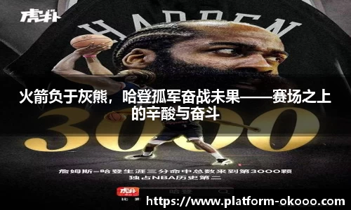 火箭负于灰熊，哈登孤军奋战未果——赛场之上的辛酸与奋斗