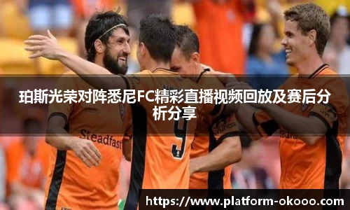 珀斯光荣对阵悉尼FC精彩直播视频回放及赛后分析分享
