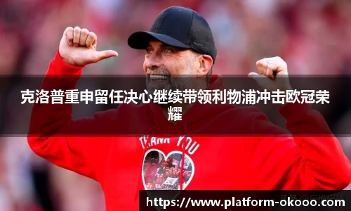 克洛普重申留任决心继续带领利物浦冲击欧冠荣耀