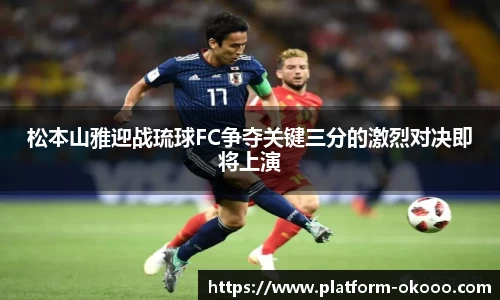 松本山雅迎战琉球FC争夺关键三分的激烈对决即将上演