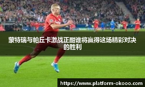 蒙特瑞与帕丘卡激战正酣谁将赢得这场精彩对决的胜利