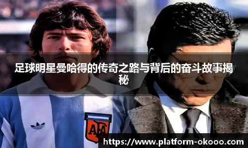 足球明星曼哈得的传奇之路与背后的奋斗故事揭秘